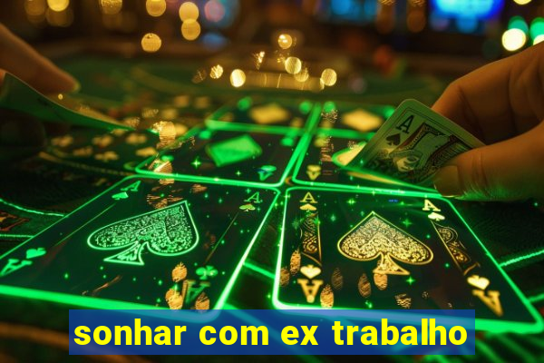 sonhar com ex trabalho